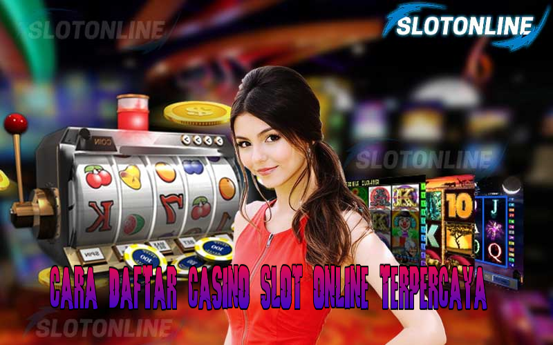 Cara Daftar Casino Slot Online Terpercaya