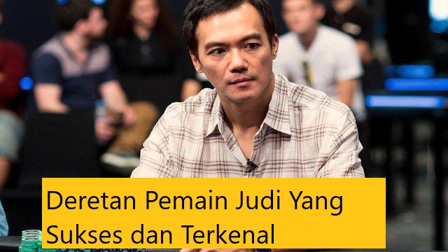 Deretan Pemain Judi Yang Sukses dan Terkenal